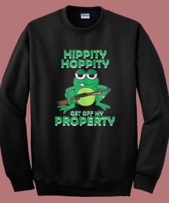 Hippity Hoppity Get Off My Property Sweatshirt