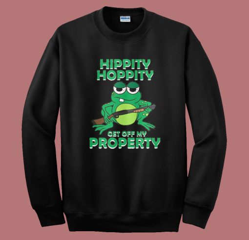 Hippity Hoppity Get Off My Property Sweatshirt