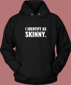 I Identify As Skinny Hoodie Style
