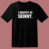 I Identify As Skinny T Shirt Style
