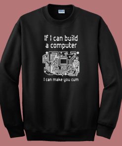 If I Can Build A Computer Sweatshirt