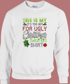 Its Too Hot For Ugly Christmas Sweatshirt