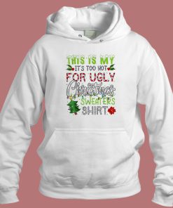 Its Too Hot For Ugly Christmas Hoodie Style