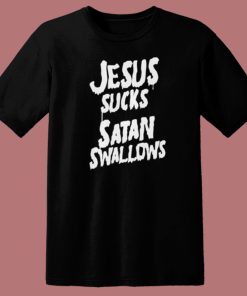 Jesus Sucks Satan Swallows T Shirt Style
