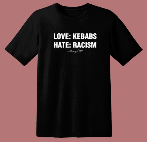 Love Kebabs Hate Racism T Shirt Style