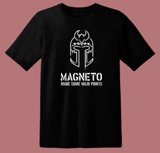 Magneto Made Some Valid Points T Shirt Style