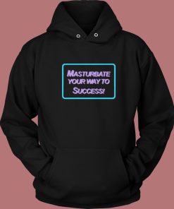 Masrtubate Your Way To Succsess Hoodie Style