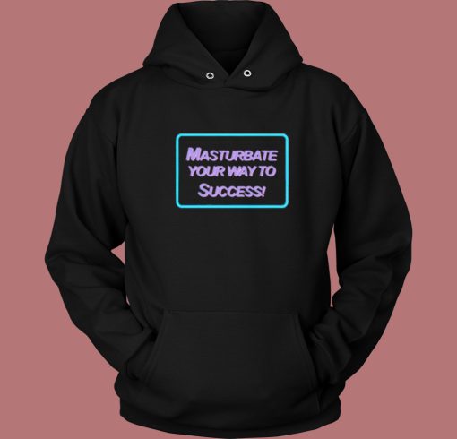 Masrtubate Your Way To Succsess Hoodie Style