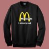 McDonalds I Am Very Sad Sweatshirt