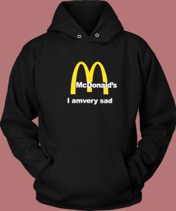 McDonalds I Am Very Sad Hoodie Style