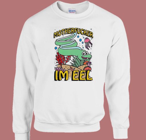Motherfucker Im Eel Sweatshirt