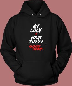 My Cock Your Pussy Good Times Hoodie Style