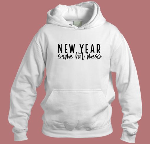 New Year Same Hot Mess Hoodie Style