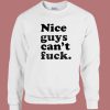 Nice Guys Cant Fuck Sweatshirt
