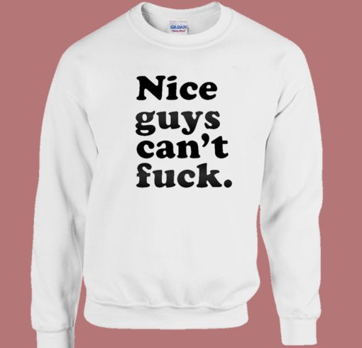 Nice Guys Cant Fuck Sweatshirt