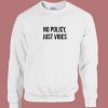 No Policy Just Vibes Sweatshirt