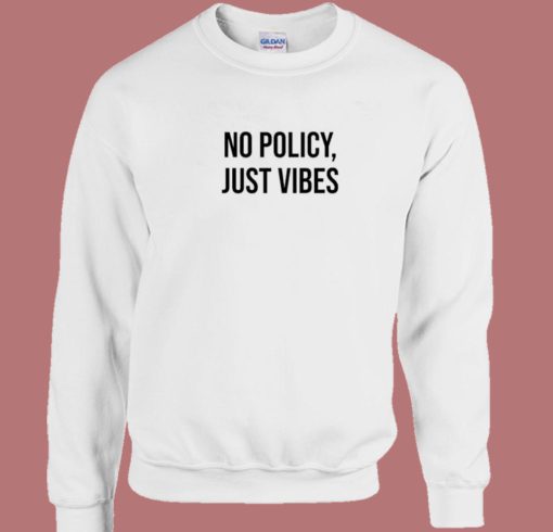 No Policy Just Vibes Sweatshirt