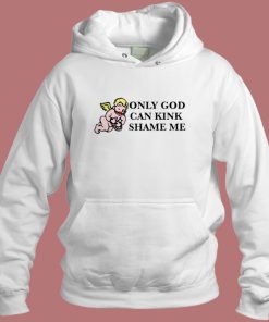 Only God Can Kink Shame Me Hoodie Style