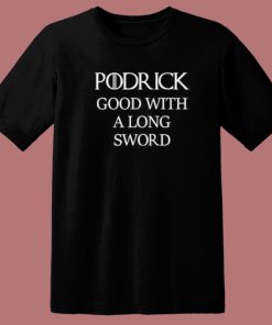 Podrick Good With Long Sword T Shirt Style