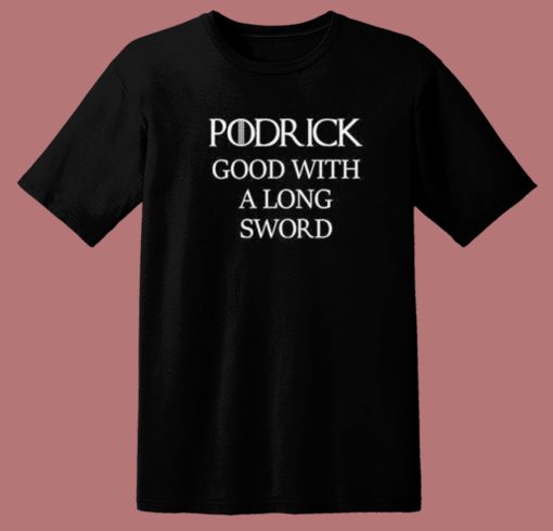 Podrick Good With Long Sword T Shirt Style