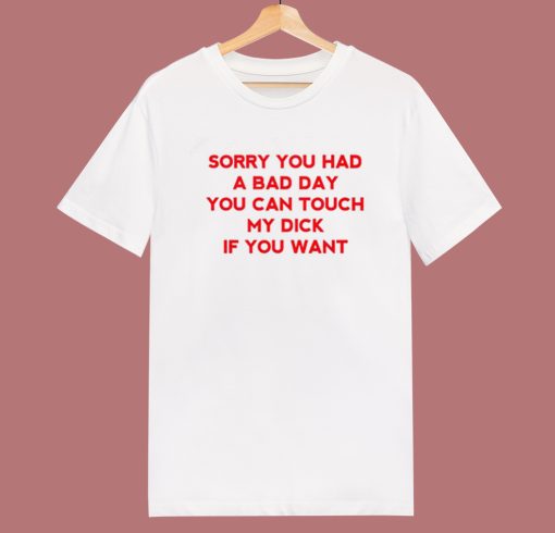 Sorry You Had A Bad Day Funny T Shirt Style