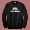 Stop Plate Tectonics Sweatshirt