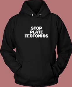 Stop Plate Tectonics Hoodie Style