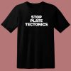 Stop Plate Tectonics T Shirt Style