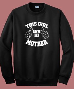 This Girl Loves Her Mother Sweatshirt
