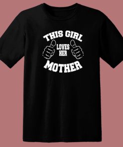 This Girl Loves Her Mother T Shirt Style