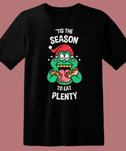 Tis The Season To Eat Plenty T Shirt Style