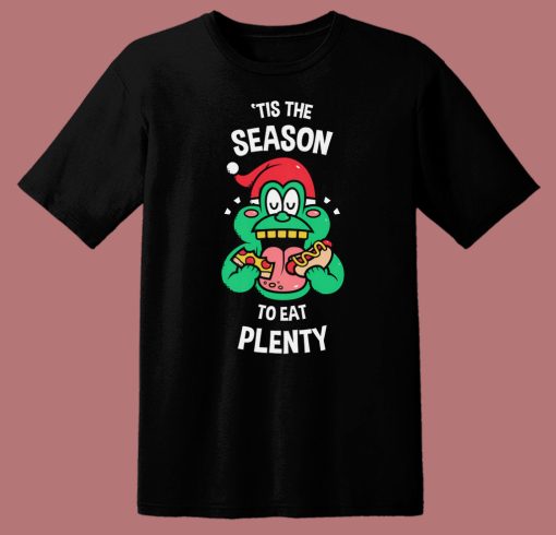 Tis The Season To Eat Plenty T Shirt Style