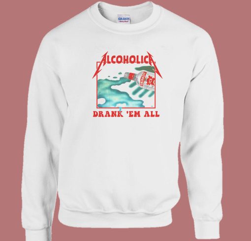 Alcoholica Drank Em All Sweatshirt