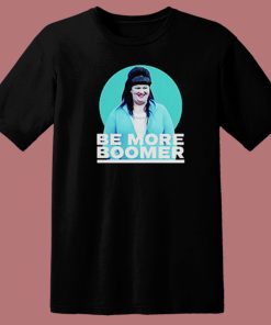 Be More Boomer on Wentworth T Shirt Style