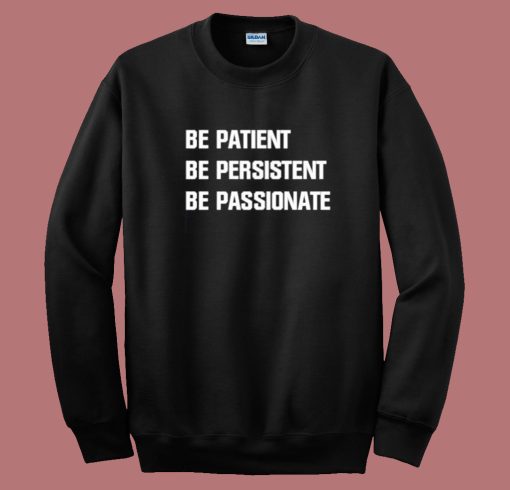 Be Patient Persistent Passionate Sweatshirt