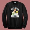 Because Science Muppets Sweatshirt