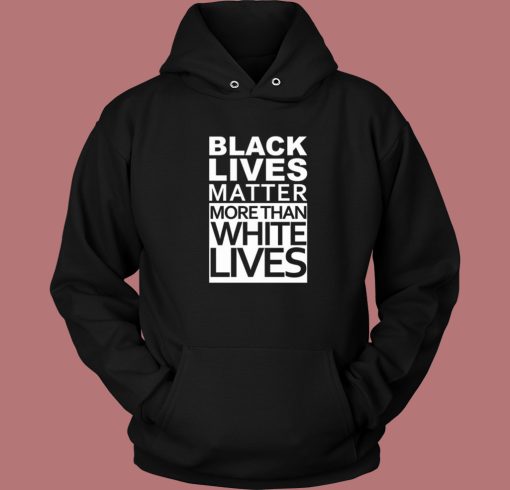 Black Lives Matter More Than White Lives Hoodie Style