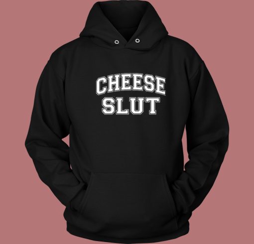 Cheese Slut Funny Hoodie Style