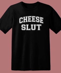 Cheese Slut Funny T Shirt Style