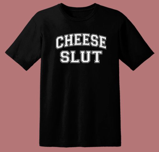 Cheese Slut Funny T Shirt Style