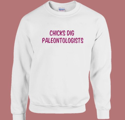 Chicks Dig Paleontologists Sweatshirt