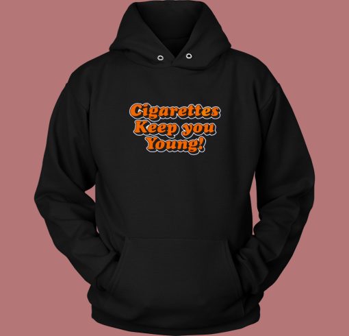 Cigarettes Keep You Young Hoodie Style