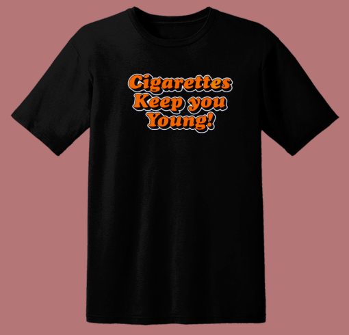 Cigarettes Keep You Young T Shirt Style