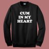 Cum In My Heart Sweatshirt