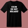 Cum In My Heart T Shirt Style
