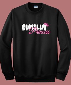 Cumslut Princess Funny Sweatshirt