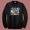 Deez Nuts Matter Sweatshirt