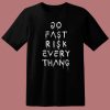 Do Fast Risk Every Thang T Shirt Style
