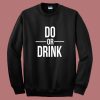 Do Or Drink Sweatshirt