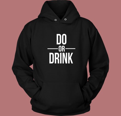 Do Or Drink Hoodie Style